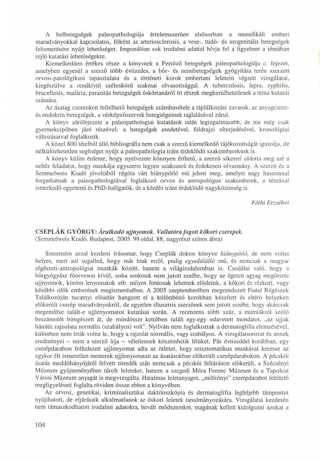 A belbetegségek paleopathologiája értelemszerűen elsősorban a mumifikált emberi maradványokkal kapcsolatos, főként az arteriosclerosis, a vese-, tüdő- és urogenitális betegségek felismerésére nyújt