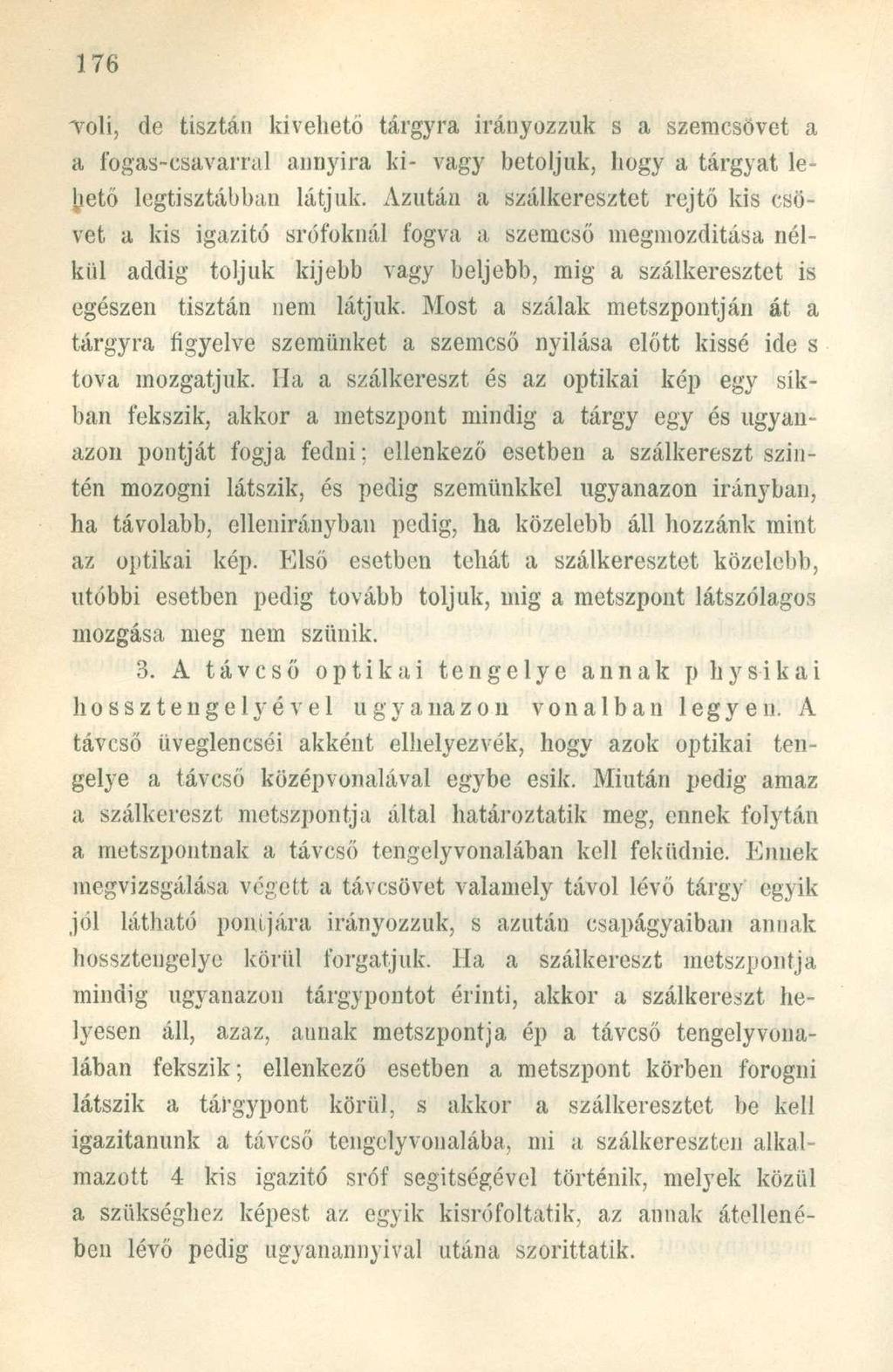 ~voli, de tisztán kivehető tárgyra irányozzuk s a szemcsövet a a fogas-csavarral annyira ki- vagy betoljuk, hogy a tárgyat lehető legtisztábban látjuk.