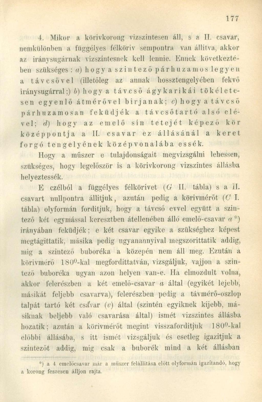 4. Mikor a körivkorong vízszintesen áll, s a II. csavar, nemkülönben a függélyes félkörív sempontra van állítva, akkor az iránysugárnak vízszintesnek kell lennie.