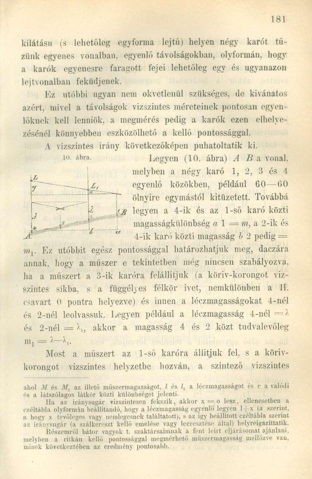 kilátásn (3 lehetőleg egyforma lej tű) helyen négy karót tűzünk egyenes vonalban, egyenlő távolságokban, olyformán, hogy a karók egyenesre faragott fejei lehetőleg egy és ugyanazon lejtvonalban