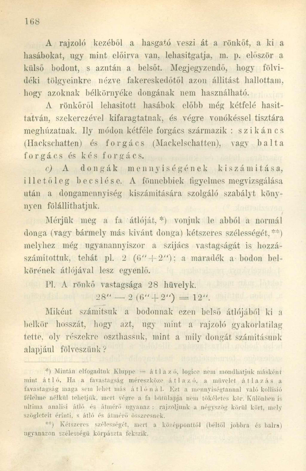A rajzoló kezéből a hasgató veszi át a rönköt, a ki a hasábokat, ugy mint előírva van, lehasitgatja, m. p. először a külső bociont, s azután a belsőt.