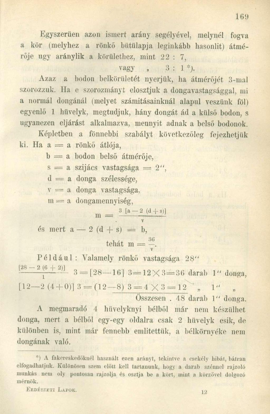 Egyszerűen azon ismert arány segélyével, melynél fogva a kör (melyhez a rönké bütülapja leginkább hasonlít) átmérője ugy aránylik a kerülethez, mint 22 : 7, vagy 3:1 *).