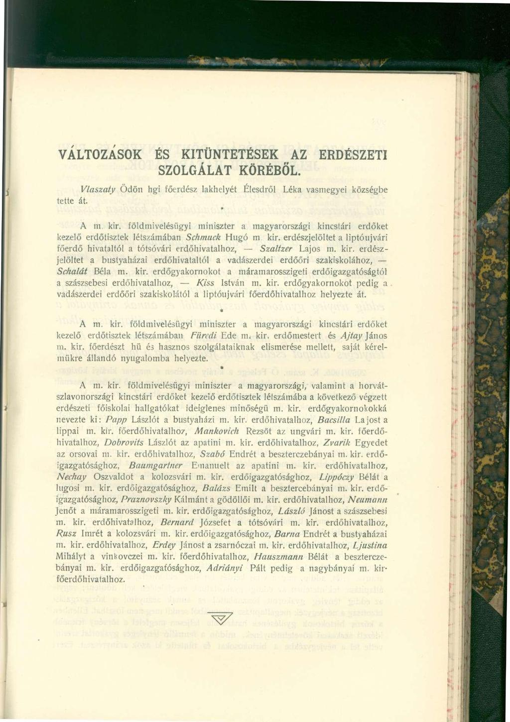 VÁLTOZÁSOK ÉS KITÜNTETÉSEK AZ ERDÉSZETI SZOLGÁLAT KÖRÉBŐL. Vlaszaty Ödön hgi főerdész lakhelyét Élesdről Léka vasmegyei községbe tette át. A m. kir.