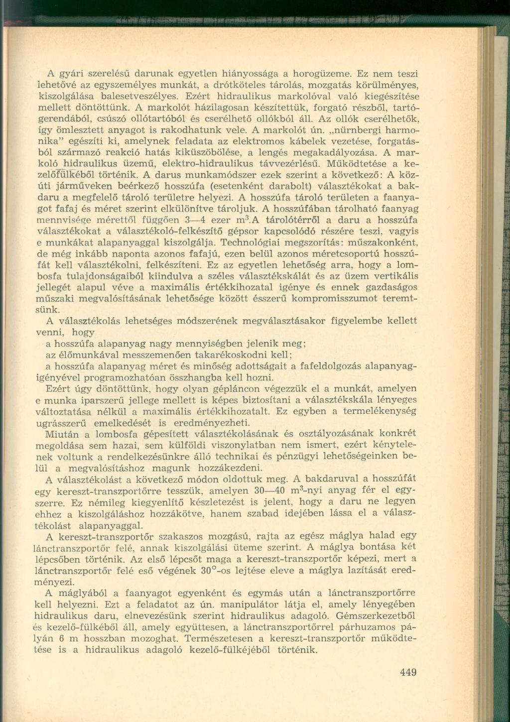 A gyári szerelésű darunak egyetlen hiányossága a horogüzeme. Ez nem teszi lehetővé az egyszemélyes munkát, a drótköteles tárolás, mozgatás körülményes, kiszolgálása balesetveszélyes.