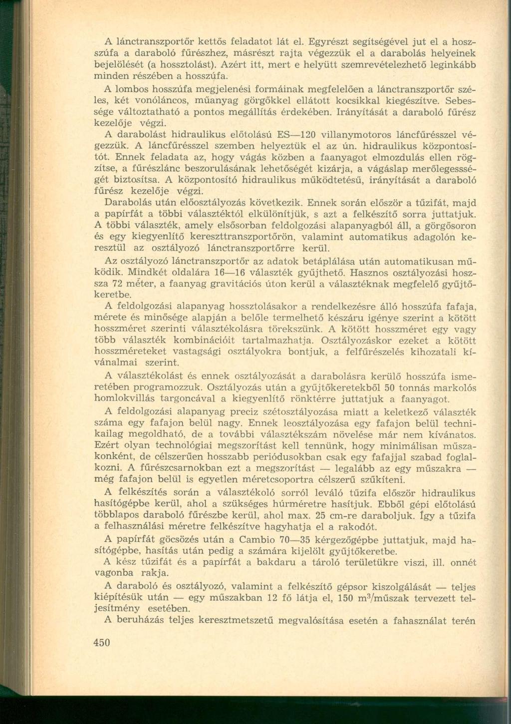 A lánctranszportőr kettős feladatot lát el. Egyrészt segítségével jut el a hoszszúfa a daraboló fűrészhez, másrészt rajta végezzük el a darabolás helyeinek bejelölését (a hossztolást).