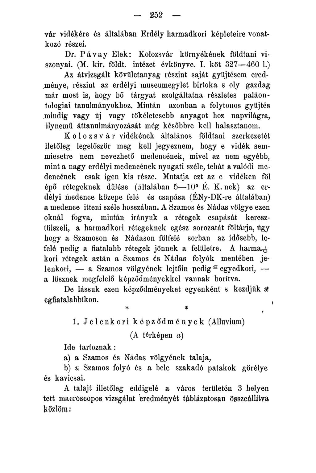 - 252 vár vidékére és általában Erdély harmadkori képleteire vonatkozó részei. Dr. Pávay Elek: Kolozsvár környékének földtani viszonyai. (M. kir. földt. intézet évkönyve. I. köt 327 460 1.
