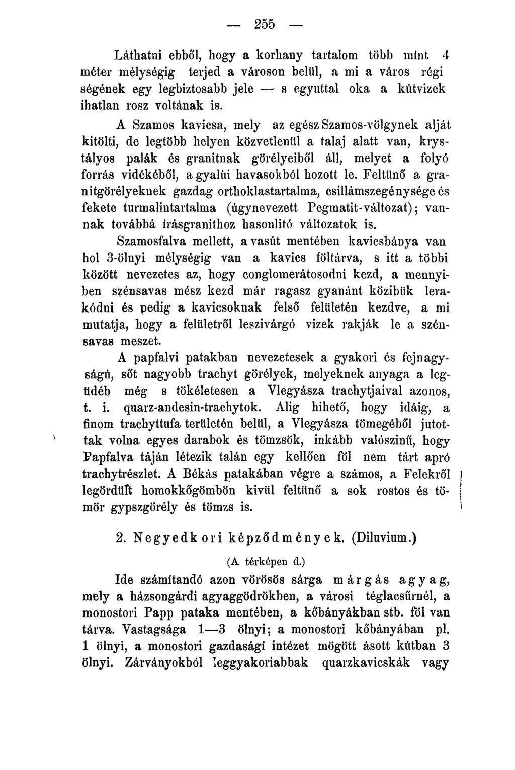 255 Láthatni ebből, hogy a korhany tartalom több mint 4 méter mélységig terjed a városon belül, a mi a város régi ségének egy legbiztosabb jele s egyúttal oka a kút vizek ihatlan rósz voltának is.