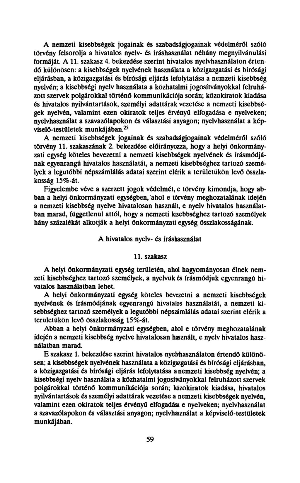 A nemzeti kisebbségek jogainak és szabadságjogainak védelméről szóló törvény felsorolja a hivatalos nyelv- és Íráshasználat néhány megnyilvánulási formáját. Ali. szakasz 4.