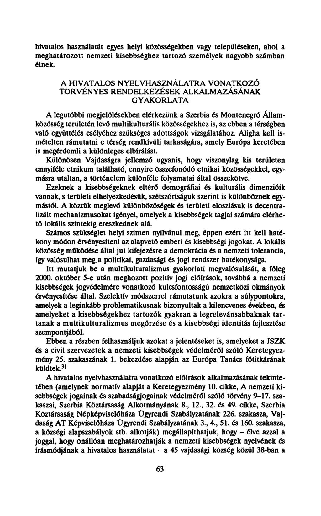 hivatalos használatát egyes helyi közösségekben vagy településeken, ahol a meghatározott nemzeti kisebbséghez tartozó személyek nagyobb számban élnek.