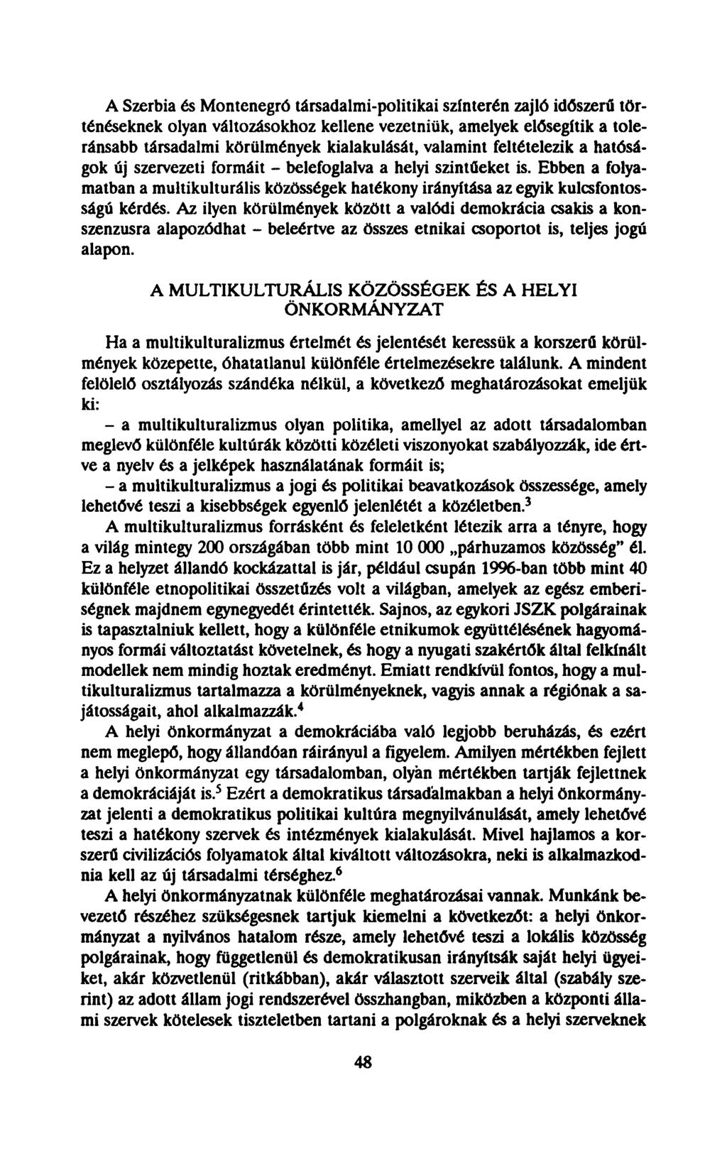 A Szerbia es Montenegró társadalmi-politikai színterén zajló időszerű történéseknek olyan változásokhoz kellene vezetniük, amelyek elősegítik a toleránsabb társadalmi körülmények kialakulását,