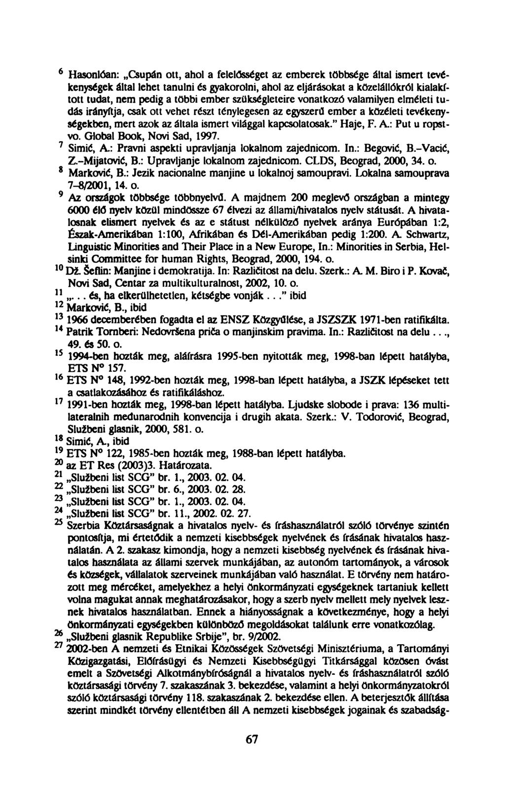 6 Hasonlóan: Csupán ott, ahol a felelősséget az emberek többsége által ismert tevékenységek által lehet tanulni és gyakorolni, ahol az eljárásokat a közelállókról kialakított tudat, nem pedig a többi