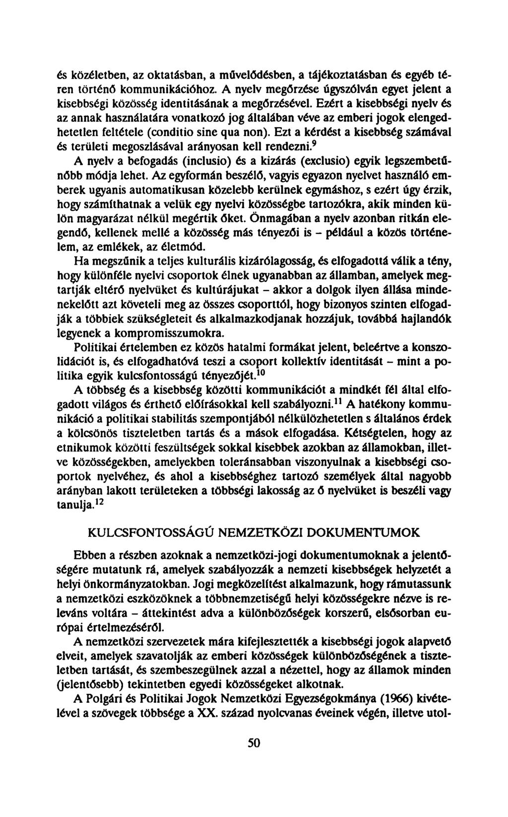 és közéletben, az oktatásban, a művelődésben, a tájékoztatásban és egyéb téren történő kommunikációhoz. A nyelv megőrzése úgyszólván egyet jelent a kisebbségi közösség identitásának a megőrzésével.