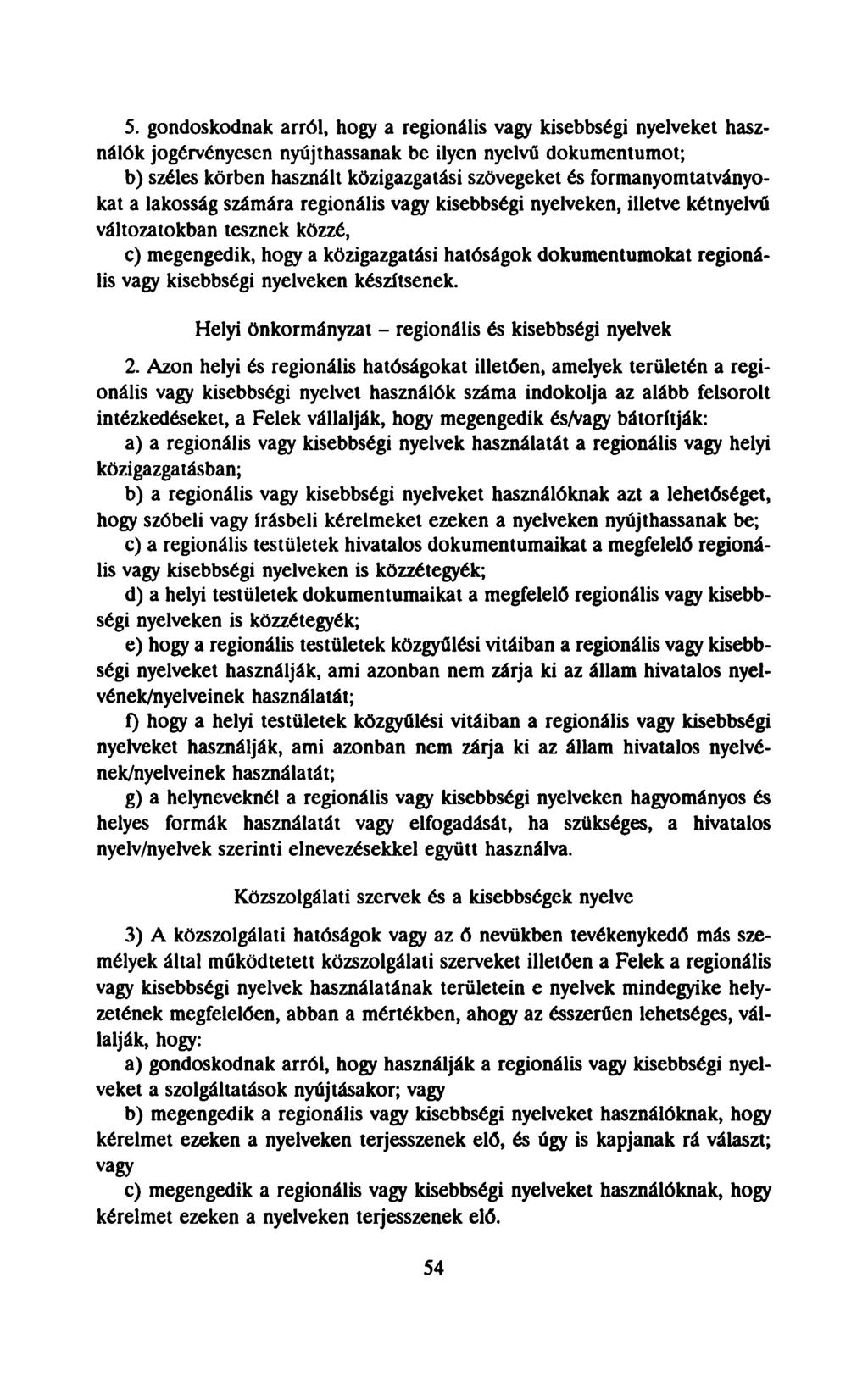 S. gondoskodnak arról, hogy a regionális vagy kisebbségi nyelveket használók jogérvényesen nyújthassanak be ilyen nyelvű dokumentumot; b) széles körben használt közigazgatási szövegeket és