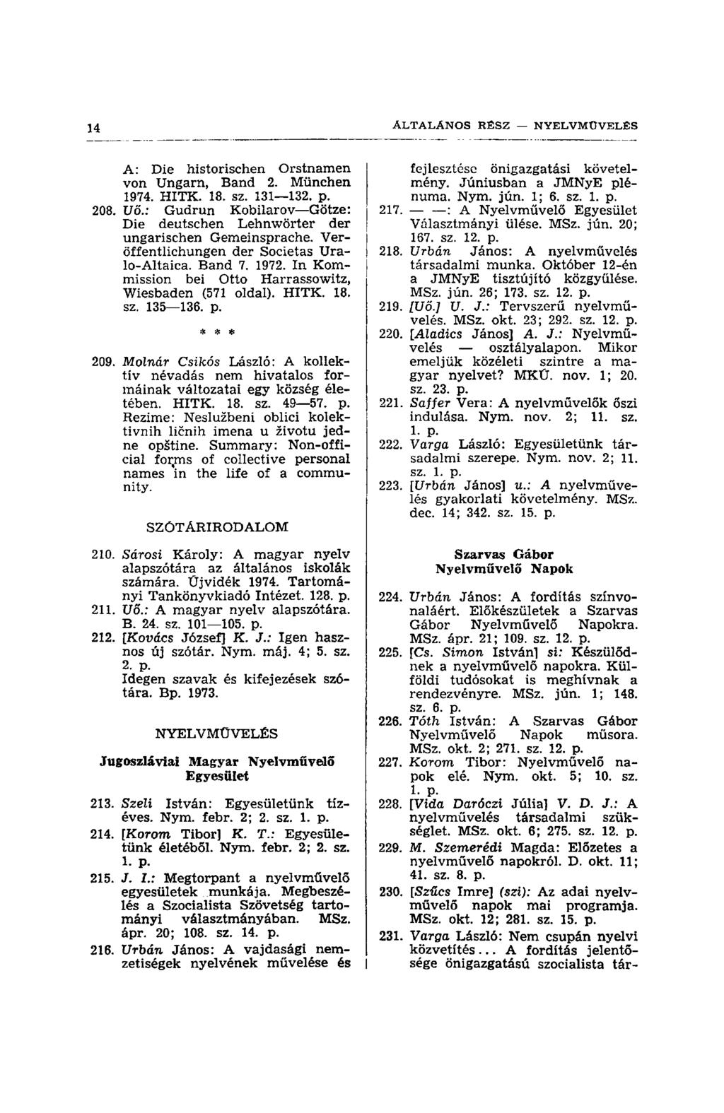 A: Die historischen Orstnamen von Ungarn, Band 2. München 1974. HITK. 18. sz. 131 132. p. 208. Uő.: Gudrun Kobilarov Götze: Die deutschen Lehnwörter der ungarischen Gemeinsprache.
