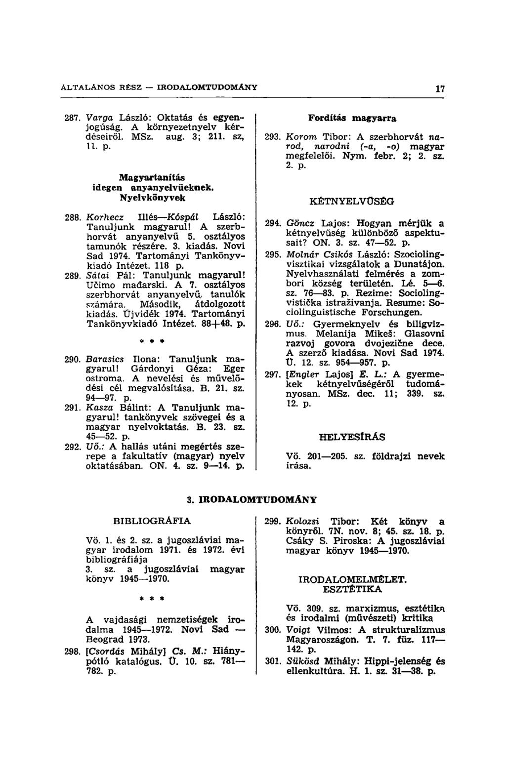 287. Varga László: Oktatás és egyenjogúság. A környezetnyelv kérdéseiről. MSz. aug. 3; 211. sz, 11. p. Magyartanítás idegen anyanyelvüeknek. Nyelvkönyvek 288.