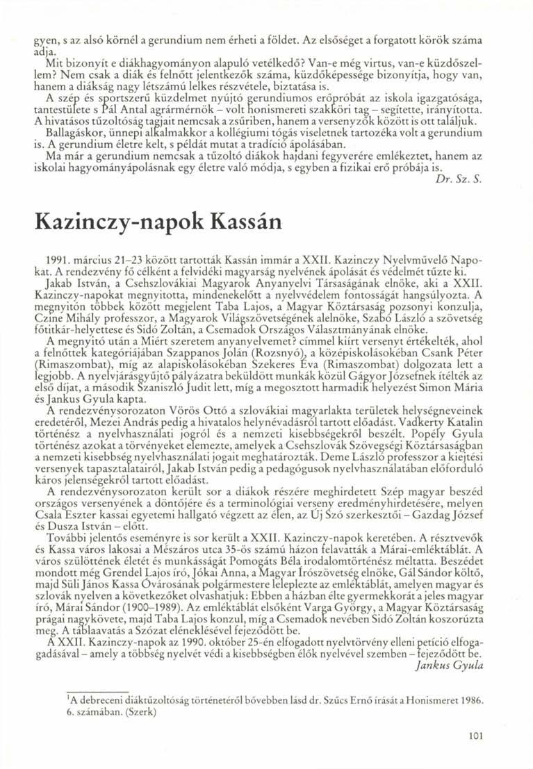 gyen, s az alsó körnél a gerundium nem érheti a földet. Az elsőséget a forgatott körök száma adja. Mit bizonyít e diákhagyományon alapuló vetélkedő? Van-e még virtus, van-e küzdőszellem?