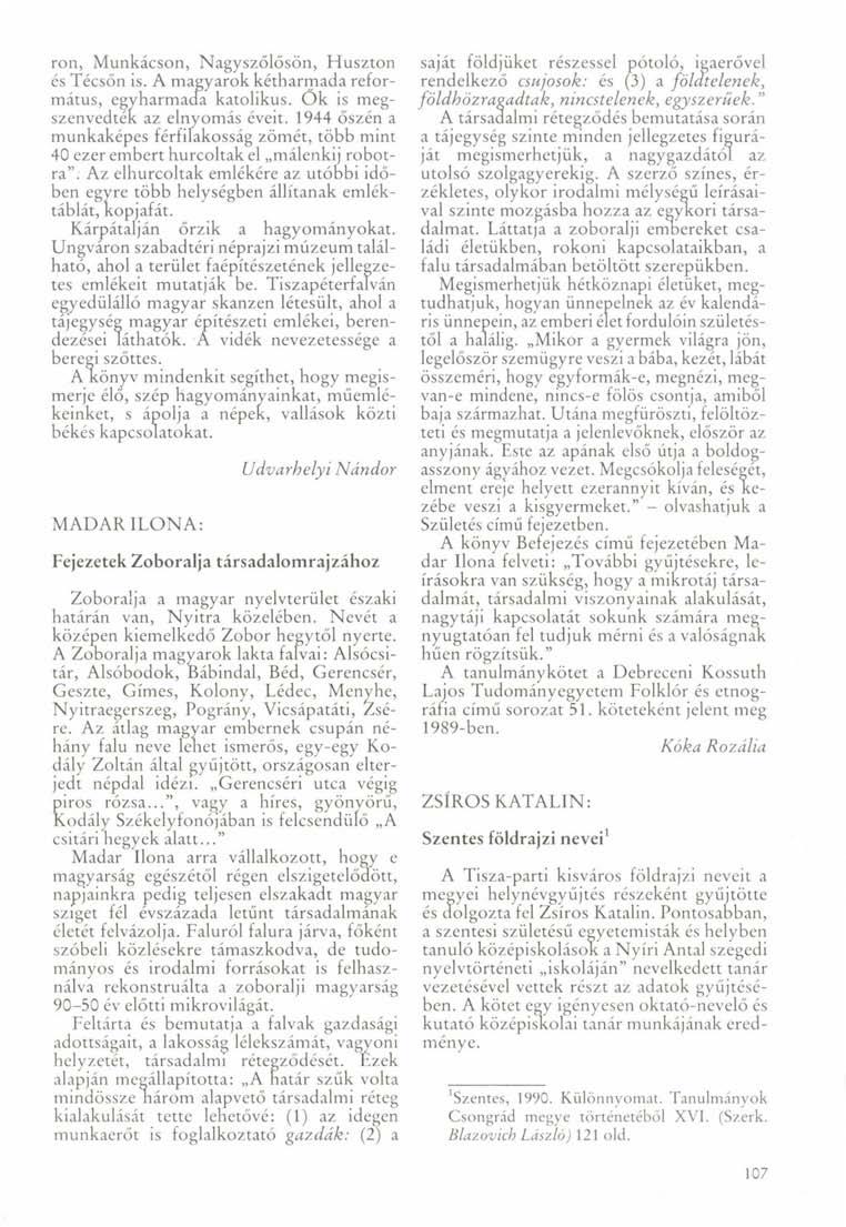 ron, Munkácson, Nagyszőlősön, Huszton és Técsőn is. A magyarok kétharmada református, egyharmada katolikus. Ök is megszenvedték az elnyomás éveit.