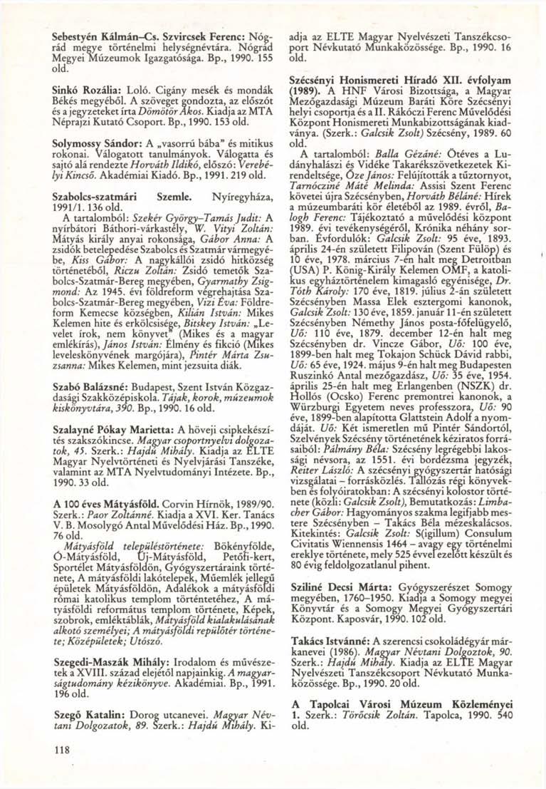 Sebestyén Kálmán-Cs. Szvircsek Ferenc: Nógrád megye történelmi helységnévtára. Nógrád Megyei Múzeumok Igazgatósága. Bp., 1990. 155 old. Sinkó Rozália: Loló. Cigány mesék és mondák Békés megyéből.