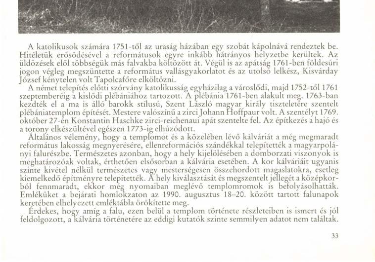 A katolikusok számára 1751-től az uraság házában egy szobát kápolnává rendeztek be. Hitéletük erősödésével a reformátusok egyre inkább hátrányos helyzetbe kerültek.