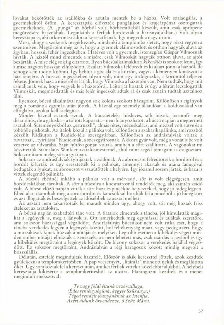 lovakat bekötötték az istállókba és azután mentek be a házba. Volt szaladgálás, a gyermekektől öröm. A keresztapák elővették pungájikot és krajcárpénzt osztogattak gyermekeknek.
