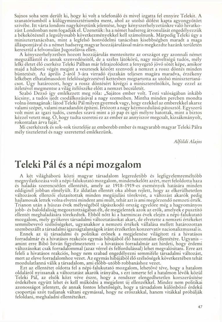 Sajnos soha sem derült ki, hogy ki volt a telefonáló és mivel izgatta fel ennyire Telekit. A szanatóriumból a külügyminisztériumba ment, ahol az utolsó döfést kapta agyongyötört szívébe.