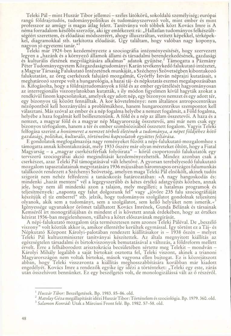 Teleki Pál - mint Huszár Tibor jellemzi - széles látókörű, sokoldalú személyiség; európai rangú földrajztudós, tudománypolitikus és tudományszervező volt, mint ember és mint professzor az amúgy is