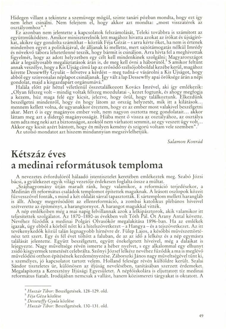 Hidegen villant a tekintete a szemüvege mögül, szinte tanári pózban mondta, hogy ezt így nem lehet csinálni. Nem felejtem el, hogy akkor azt mondta: most visszatérek az osztályomhoz".