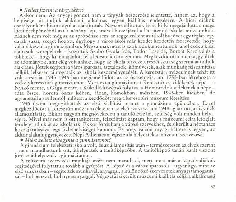 Kellett fizetni a tárgyakért f Akkor nem. Az anyagi gondot nem a tárgyak beszerzése jelentette, hanem az, hogy a helyiséget át tudjuk alakítani, alkalmas legyen kiállítás rendezésére.