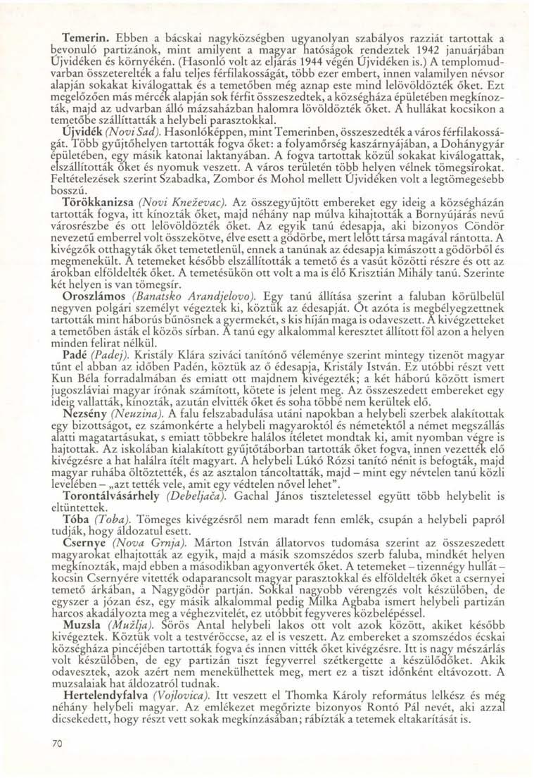 Temerin. Ebben a bácskai nagyközségben ugyanolyan szabályos razziát tartottak a bevonuló partizánok, mint amilyent a magyar hatóságok rendeztek 1942 januárjában Újvidéken és környékén.