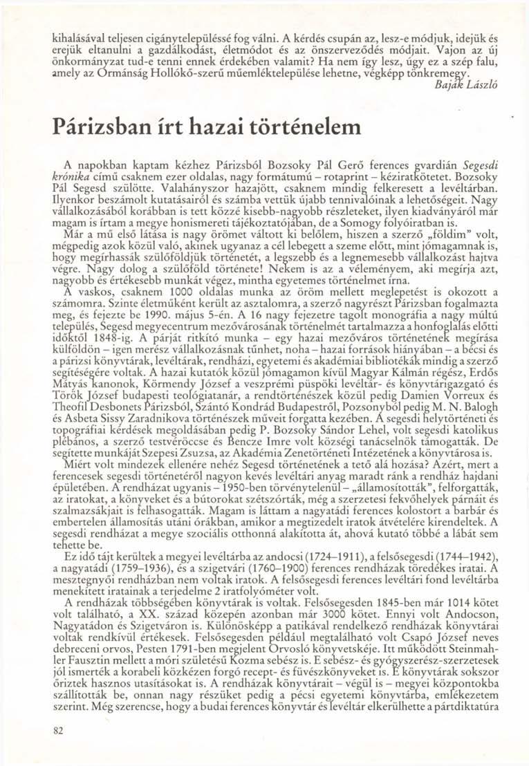 kihalásával teljesen cigánytelepüléssé fog válni. A kérdés csupán az, lesz-e módjuk, idejük és erejük eltanulni a gazdálkodást, életmódot és az önszerveződés módjait.