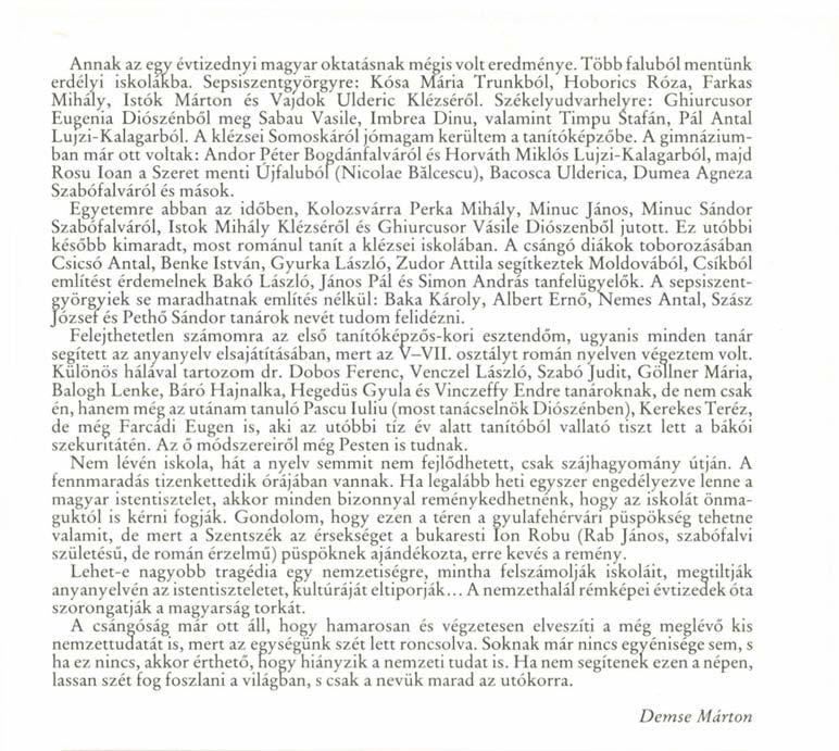 Annak az egy évtizednyi magyar oktatásnak mégis volt eredménye. Több faluból mentünk erdélyi iskolákba.
