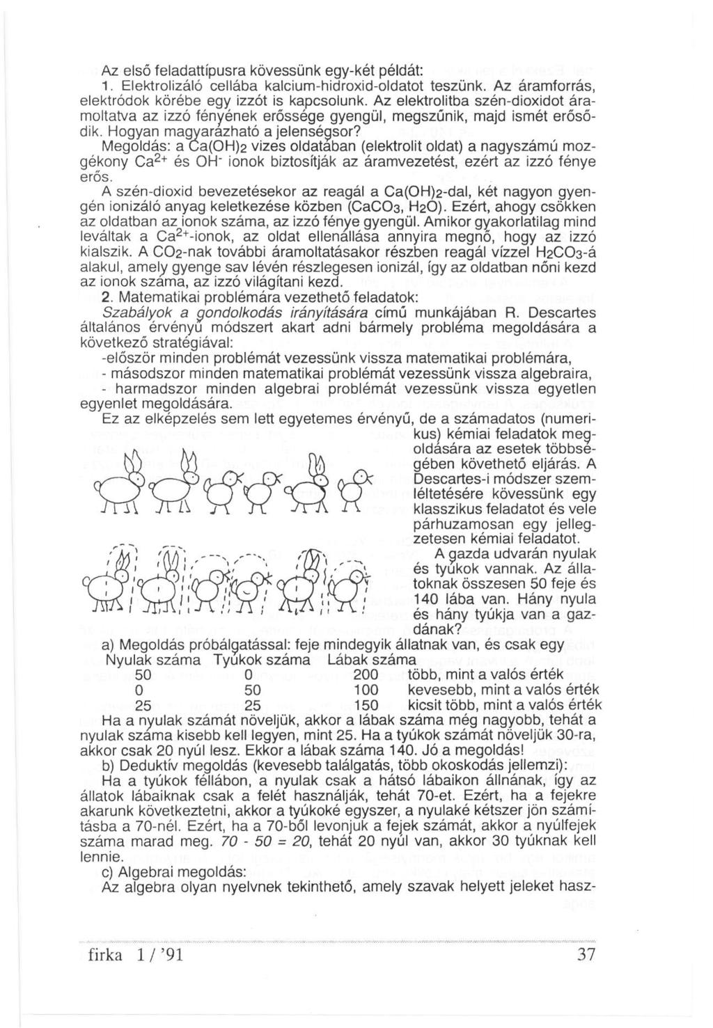 Az első feladattípusra kövessünk egy-két példát: 1. Elektrolizáló cellába kalcium-hidroxid-oldatot teszünk. Az áramforrás, elektródok körébe egy izzót is kapcsolunk.