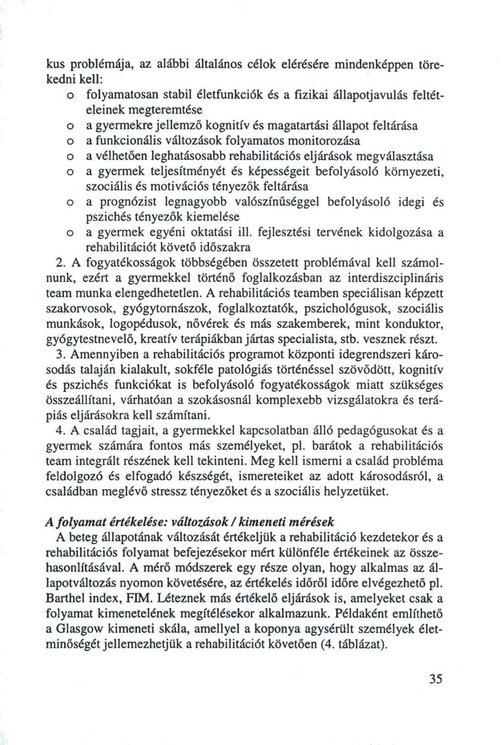 kus problémája, az alábbi általános célok elérésére mindenképpen törekedni kell: o folyamatosan stabil életfunkciók és a fizikai állapotjavulás feltételeinek megteremtése o a gyermekre jellemző