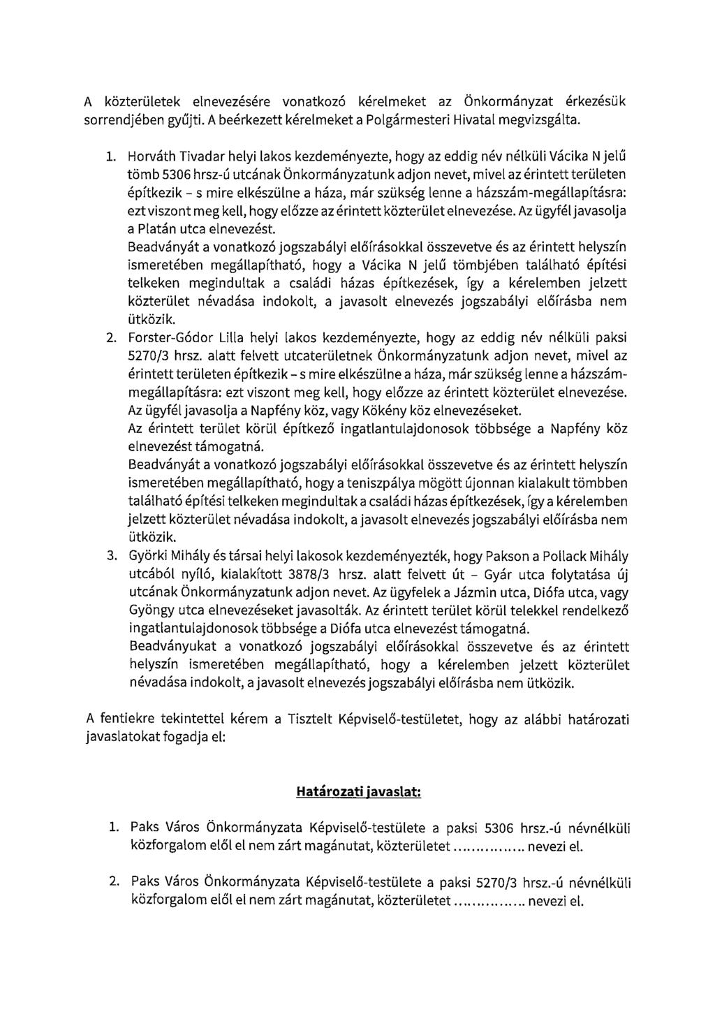 A közterületek etnevezésére vonatkozó kérelmeket az Önkormányzat érkezésük sorrendjében gyűjti. A beérkezett kérelmeket a Potgármesteri Hivatal megvizsgálta. 1.