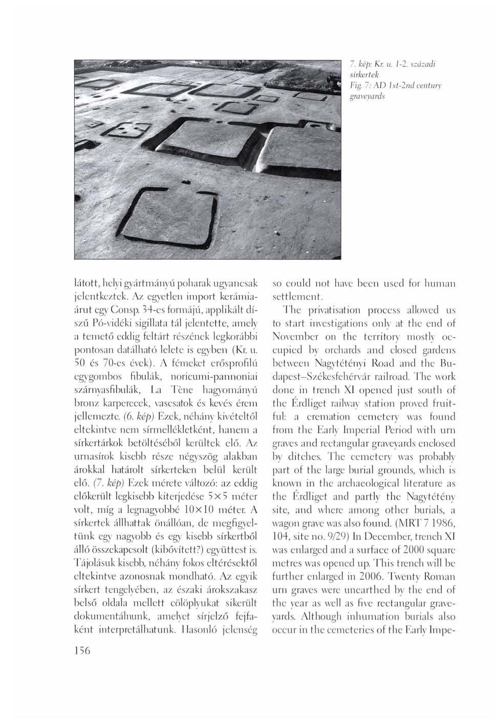 7. kép: Kr. u. 1-2. századi sírkertek Fig. 7: AD lst-2nd century graveyards látott, helyi gyártmányú poharak ugyancsak jelentkeztek. Az egyetlen import kerámiaárut egy Consp.