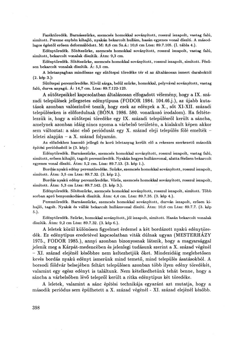 Fazéktöredék. Barnásszürke, szemcsés homokkal soványított, rosszul iszapolt, vastag falú, simított. Pereme enyhén kihajló, nyakán bekarcolt hullám, hasán egyenes vonal díszíti.