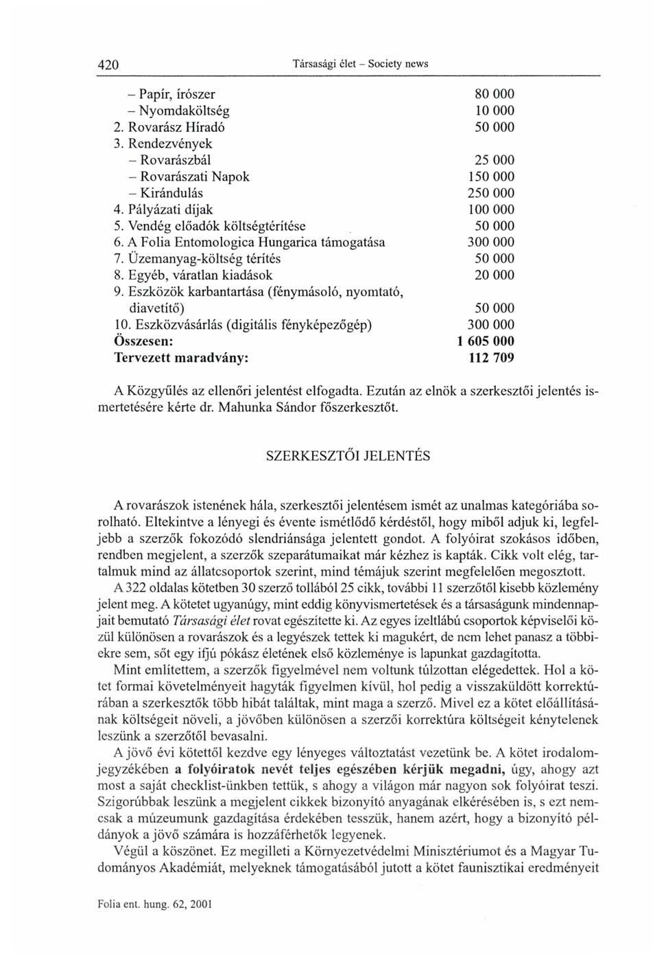 - Papír, írószer 80 000 - Nyomdaköltség 10 000 2. Rovarász Híradó 50 000 3. Rendezvények - Rovarászbál 25 000 - Rovarászati Napok 150 000 - Kirándulás 250 000 4. Pályázati díjak 100 000 5.