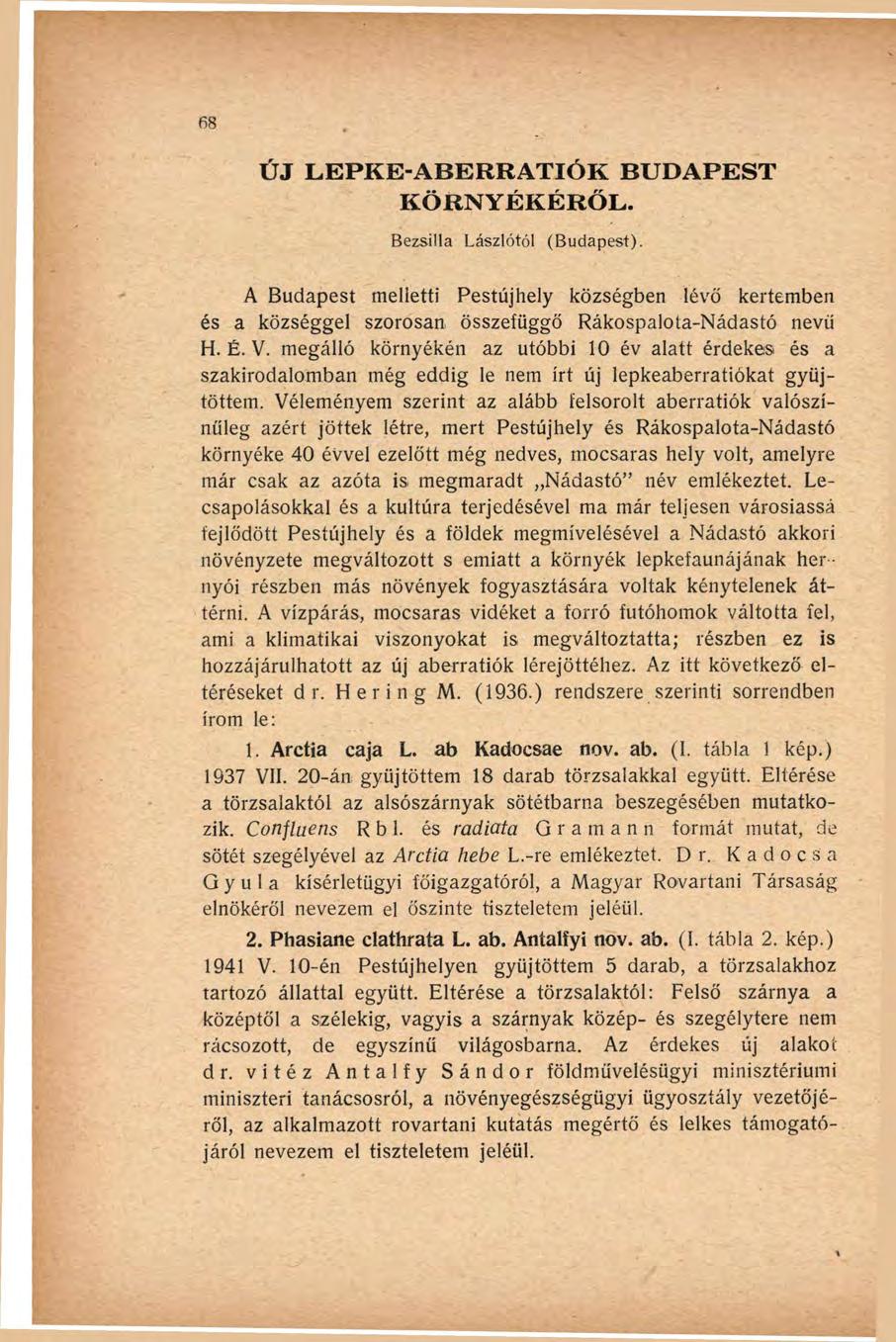 ÚJ LEPKE-ABERRATIÓK BUDAPEST KÖRNYÉKÉRŐL. Bezsilla Lászlótól (Budapest). A Budapest melletti Pestújhely községben lévő kertemben és a községgel szorosan összefüggő Rákospalota-Nádastó nevü H. É. V.