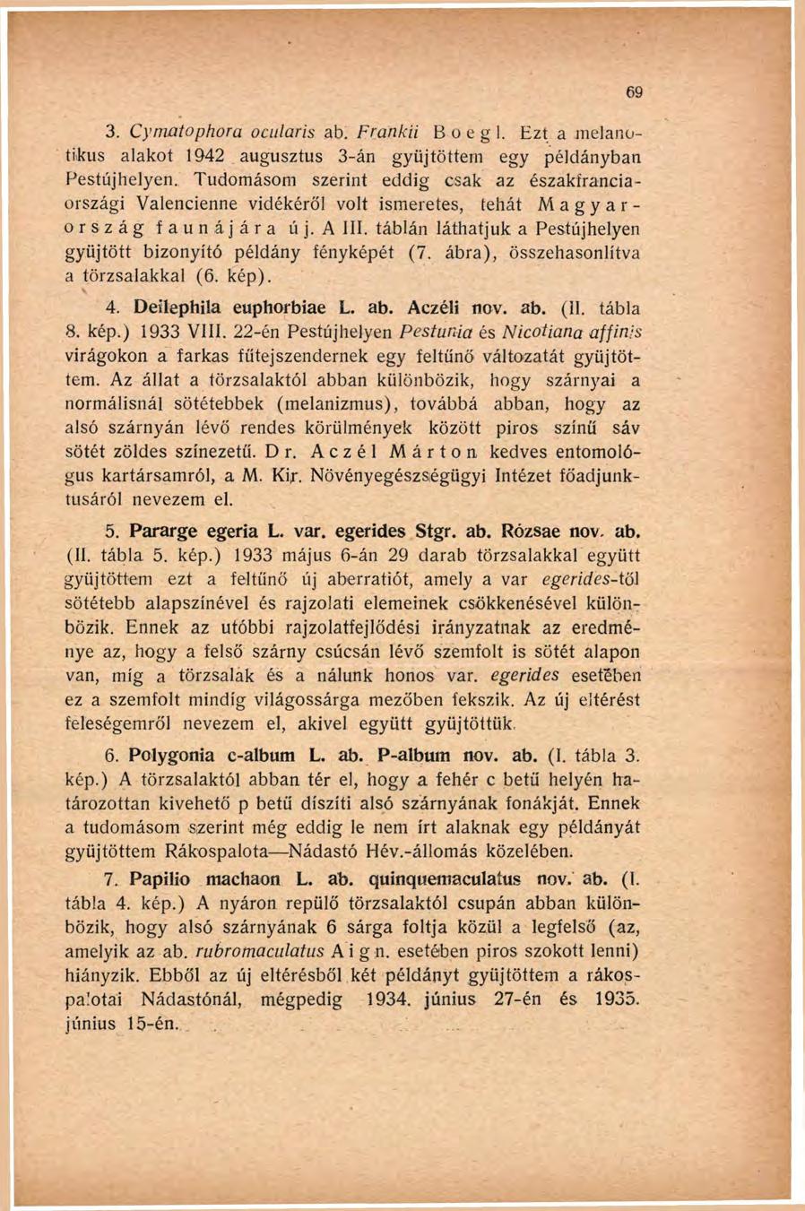 3. Cymatophora ocularis ab. Frankii B o e g 1. Ezt a melanotiikus alakot 1942 augusztus 3-án gyűjtöttem egy példányban Pestújhelyen.