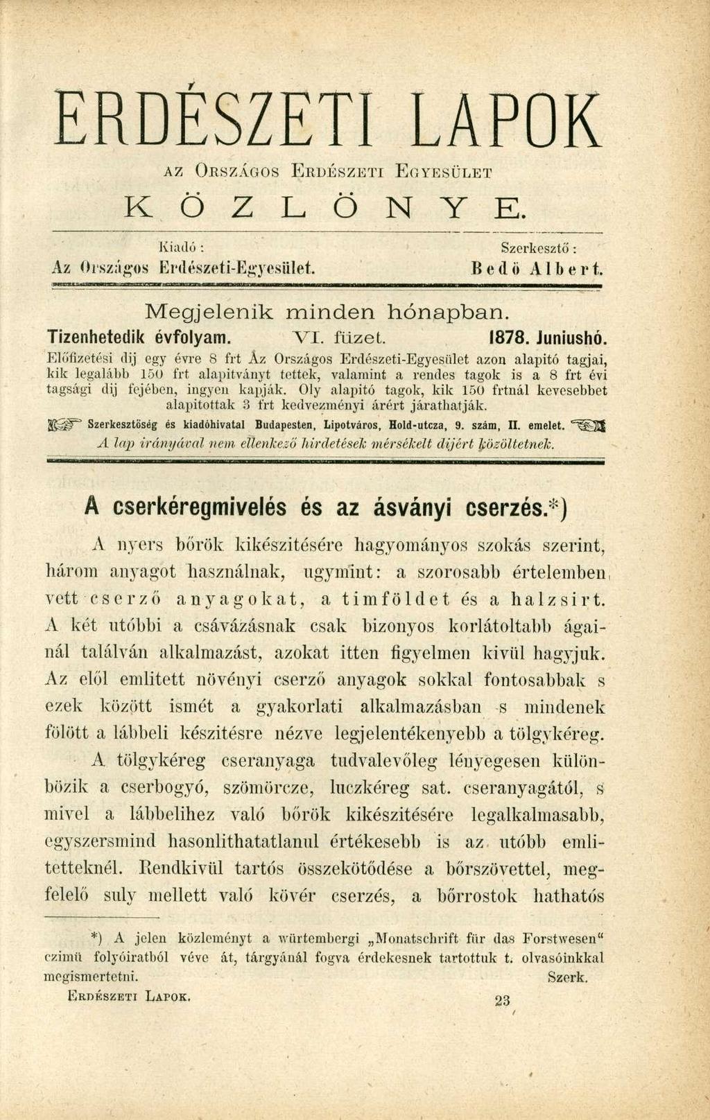 ERDÉSZETI LAPOK AZ ORSZÁGOS ERDÉSZETI EGYESÜLET K Ö Z L Ö N Y E. Kiadó : Szerkesztő : Az Országos Erdészeti-Egyesület. Bedö Albert. Megjelenik minden hónapban. Tizenhetedik évfolyam. VI. füzet. 1878.