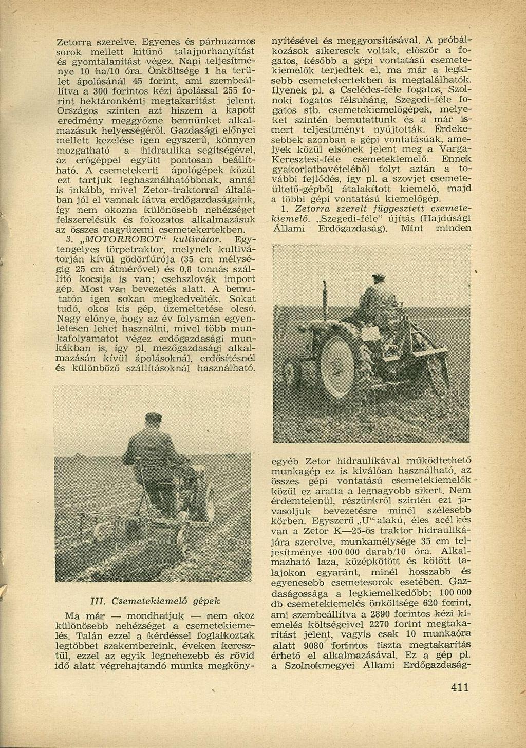Zetorxa szerelve. Egyenes és párhuzamos sorok mellett kitűnő talaj porhanyítást és gyomtalanítást végez. Napi teljesítménye 10 ha/10 óra.