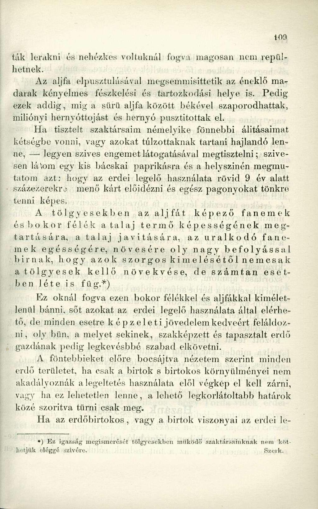 ták lerakni és nehézkes voltuknál fogva magosán nem repülhetnek. Az aljfa elpusztulásával megsemmisíttetik az éneklő ma* darák kényelmes fészkelési és tartózkodási helye is.
