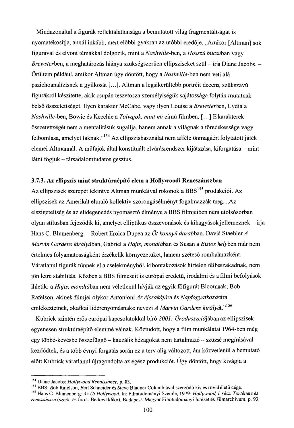 Mindazonáltal a figurák reflektálatlansága a bemutatott világ fragmentáltságát is nyomatékosítja, annál inkább, mert előbbi gyakran az utóbbi eredője.