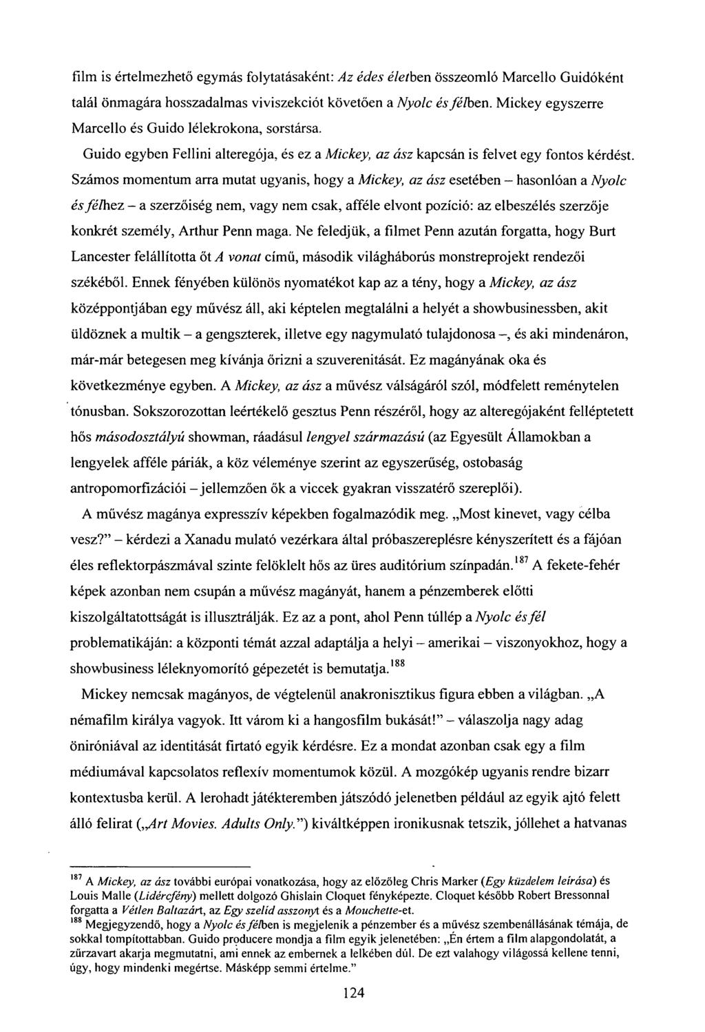 film is értelmezhető egymás folytatásaként: Az édes életben összeomló Marcello Guidóként talál önmagára hosszadalmas viviszekciót követően a Nyolc és félben.
