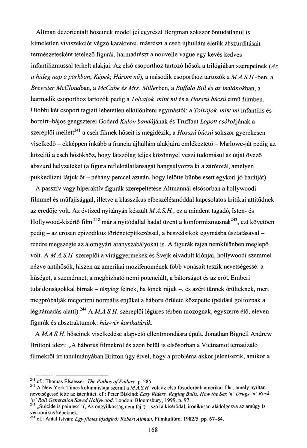 Altman dezorientált hőseinek modelljei egyrészt Bergman sokszor öntudatlanul is kíméletlen viviszekciót végző karakterei, másrészt a cseh újhullám életük abszurditásait természetesként tételező
