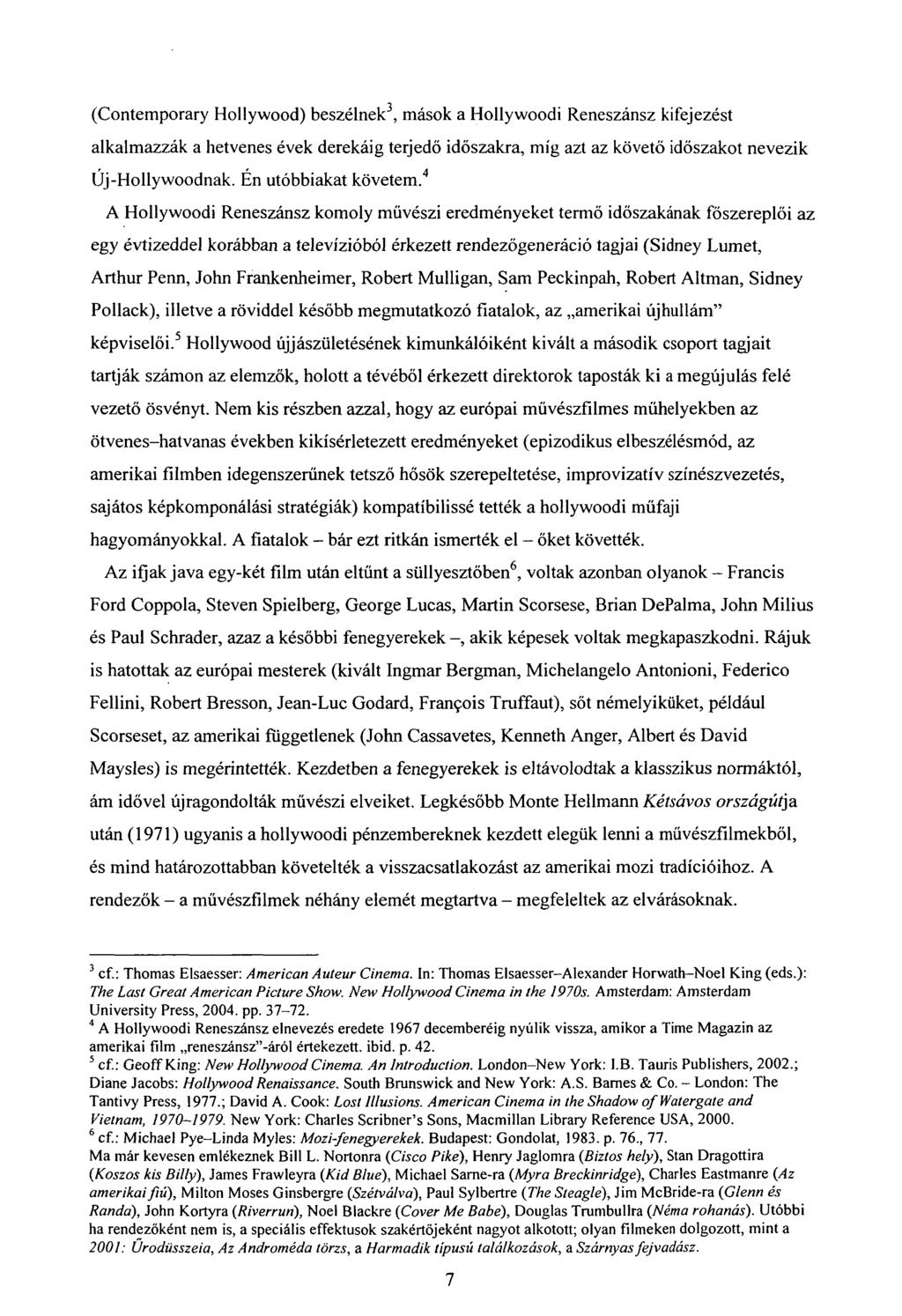 (Contemporary Hollywood) beszélnek 3, mások a Hollywoodi Reneszánsz kifejezést alkalmazzák a hetvenes évek derekáig terjedő időszakra, míg azt az követő időszakot nevezik Új-Hollywoodnak.