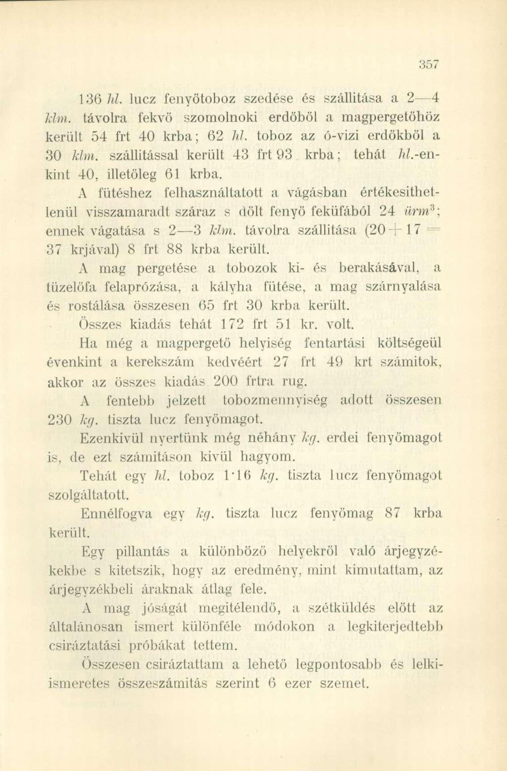 136 hl. lucz fenyötoboz szedése és szállítása a 2 4 Mm. távolra fekvő szomolnoki erdőből a magpergetöhöz került 54 frt 40 krba; 62 hl. toboz az ó-vizi erdőkből a.30 kim.