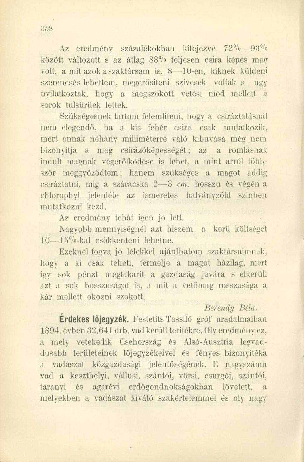 Az eredmény százalékokban kifejezve 72% 93% között változott s az átlag 88% teljesen csira képes mag volt, a mit azok a szaktársam is, 8 10-en, kiknek küldeni szerencsés lehettem, megerősíteni