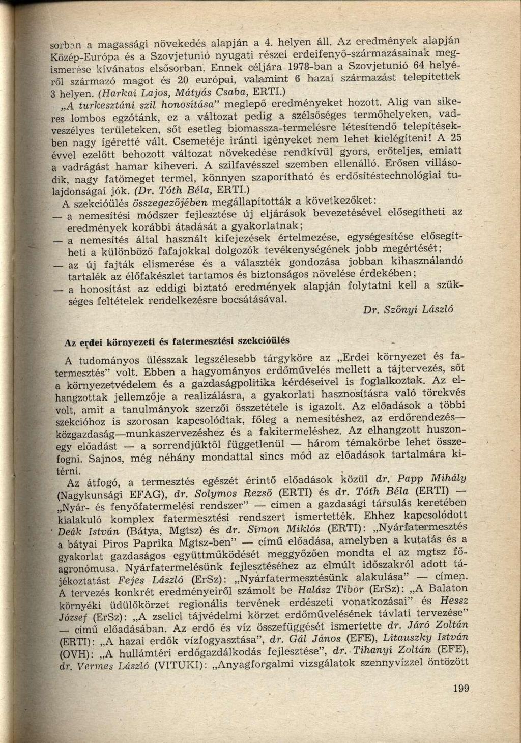 sorbrm a magassági növekedés alapján a 4. helyen áll. Az eredmények alapján Közép-Európa és a Szovjetunió nyugati részei erdeifenyő-származásainak megismerése kívánatos elsősorban.