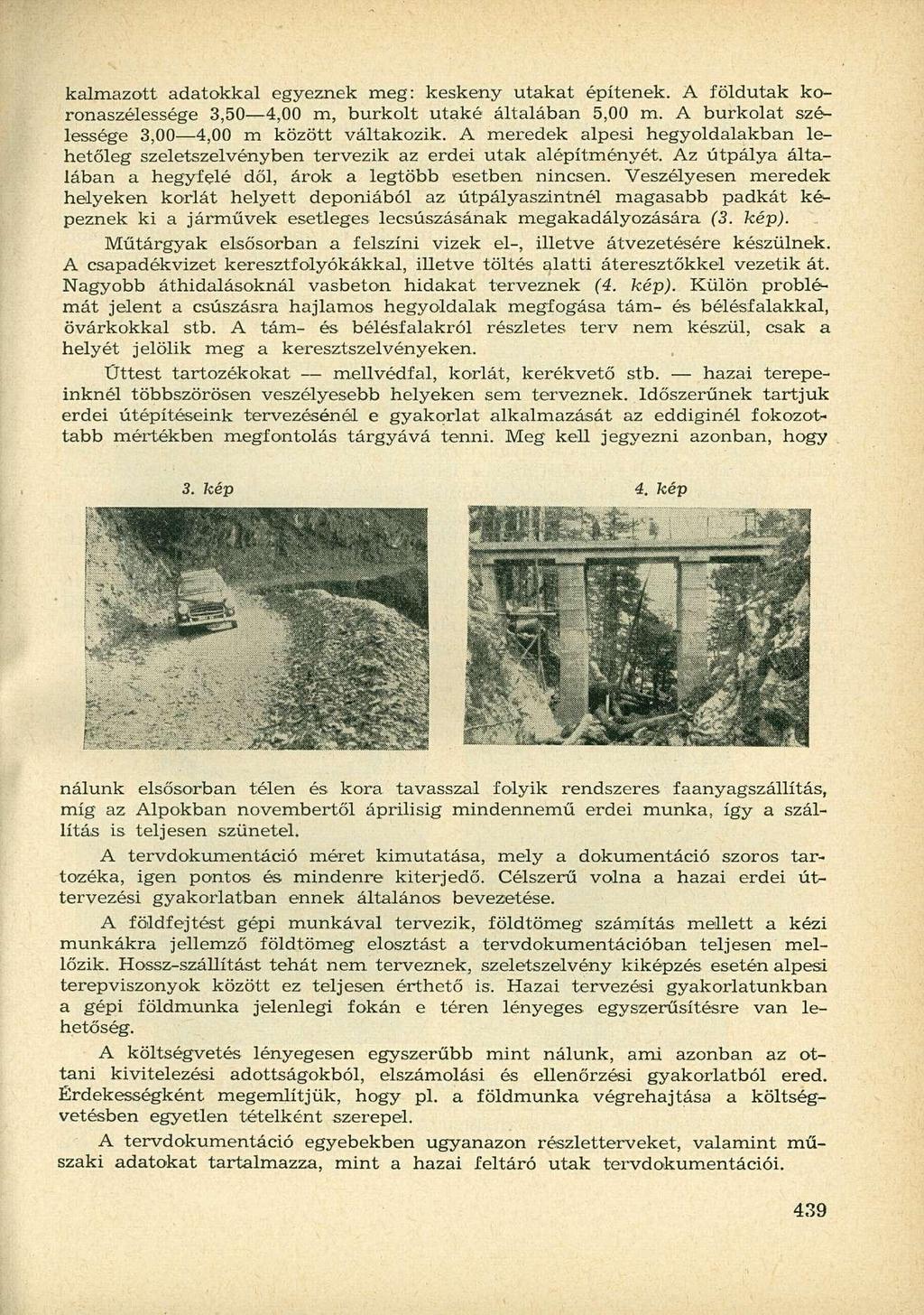 kalmazott adatokkal egyeznek meg: keskeny utakat építenek. A földutak koronaszélessége 3,50 4,00 m, burkolt utaké általában 5,00 m. A burkolat szélessége 3,00 4,00 m között váltakozik.